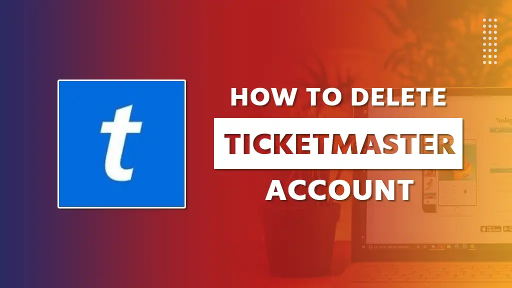 How to Delete Ticketmaster Account Permanently